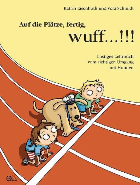 Auf die Plätze, fertig, wuff...!!!: Lustiges Lehrbuch vom richtigen Umgang mit Hunden